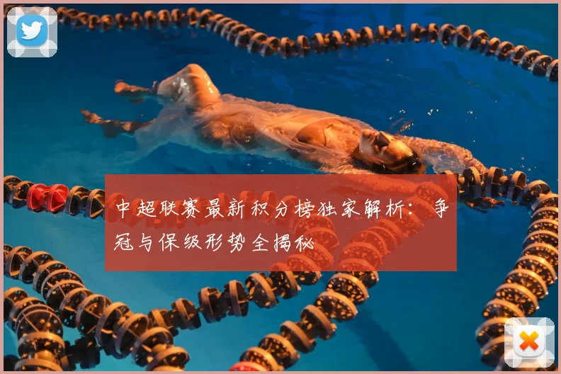 中超联赛最新积分榜独家解析：争冠与保级形势全揭秘
