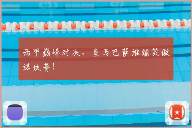 西甲巅峰对决，皇马巴萨谁能笑傲诺坎普！